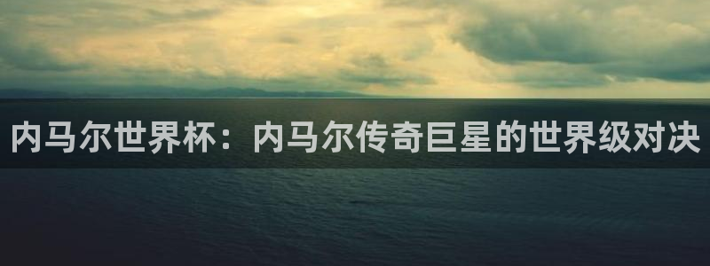 2006年世界杯冠军：内马尔世界杯：内马尔传奇巨星的世界级对决
